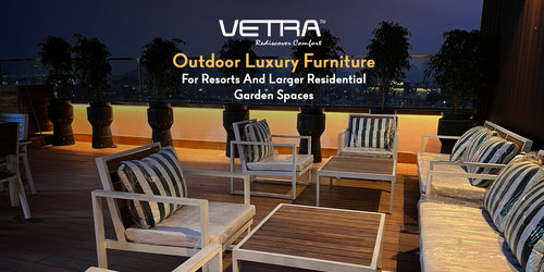 Outdoor Luxury Furniture For Resorts And Larger Residential Garden Spaces